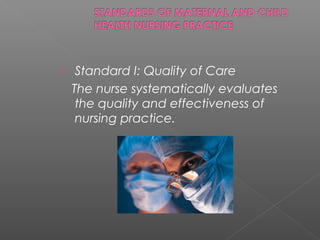  Standard I: Quality of Care
The nurse systematically evaluates
the quality and effectiveness of
nursing practice.
 