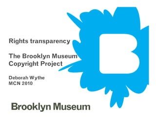 Rights transparency
The Brooklyn Museum
Copyright Project
November 1, 2010Burtynsky Show 1
Copyright Project
Deborah Wythe
MCN 2010
 