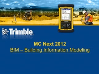 MC Next 2012
BIM – Building Information Modeling
 