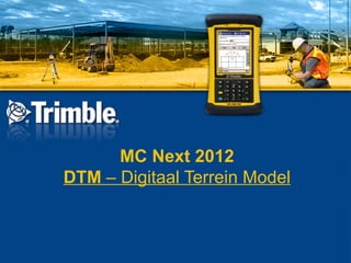 MC Next 2012
DTM – Digitaal Terrein Model
 