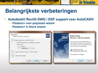 Belangrijkste verbeteringen
 Autodesk® Revit® DWG / DXF support voor AutoCAD®
  – Plaatsen+ over polymesh wizard
  – Plaatsen+ in block wizard
 