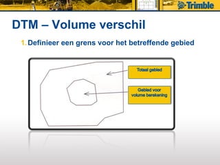 DTM – Volume verschil
 1. Definieer een grens voor het betreffende gebied
 