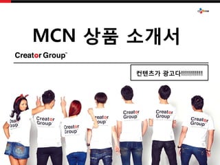 MCN 상품 소개서
컨텐츠가 광고다!!!!!!!!!!!
 