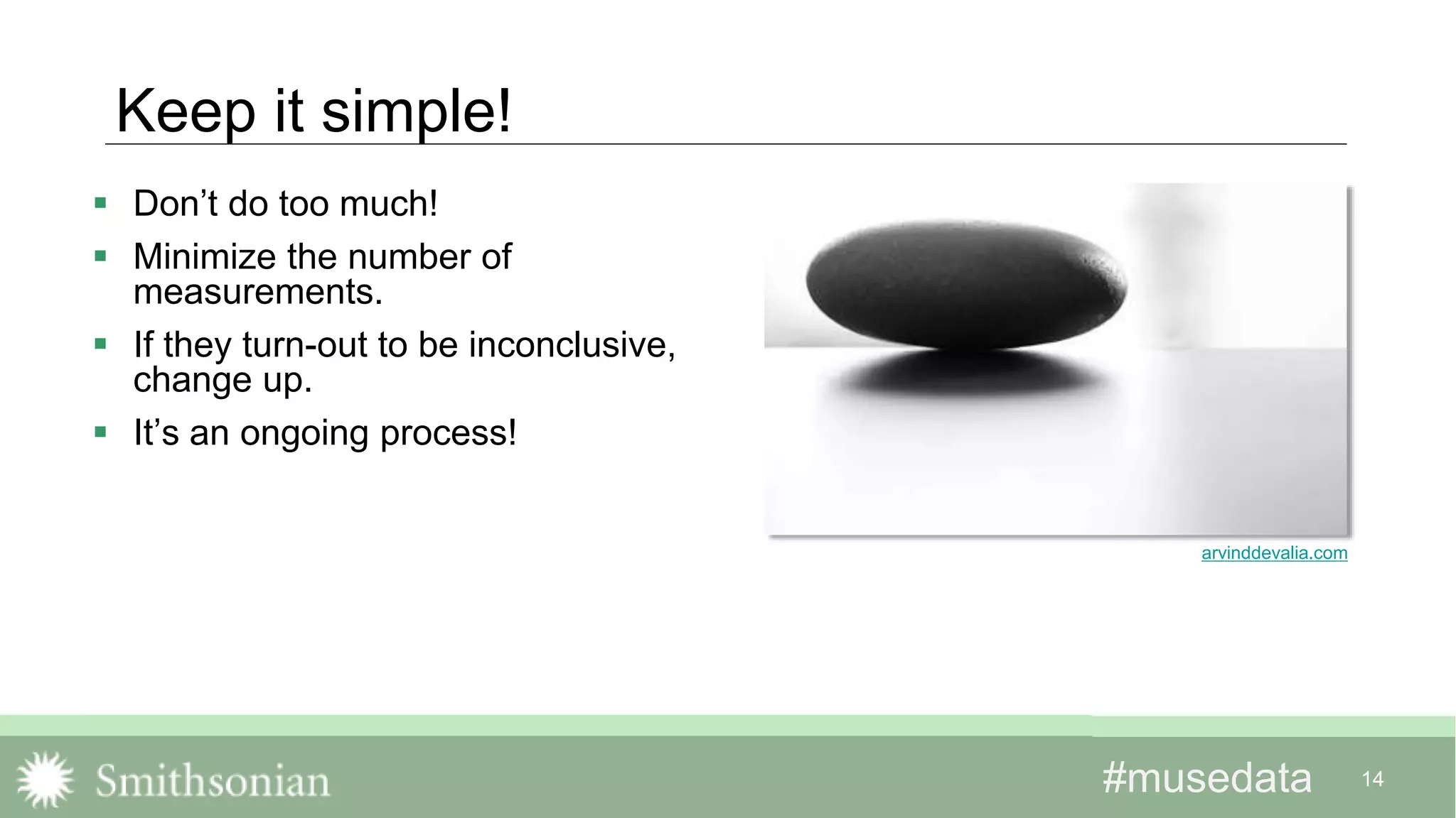 #musedata#musedata 14
Keep it simple!
 Don’t do too much!
 Minimize the number of
measurements.
 If they turn-out to be inconclusive,
change up.
 It’s an ongoing process!
arvinddevalia.com
 