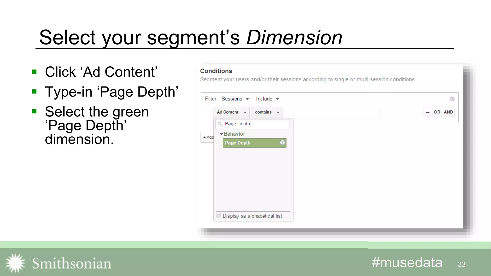 #musedata#musedata
Select your segment’s Dimension
 Click ‘Ad Content’
 Type-in ‘Page Depth’
 Select the green
‘Page Depth’
dimension.
23
 