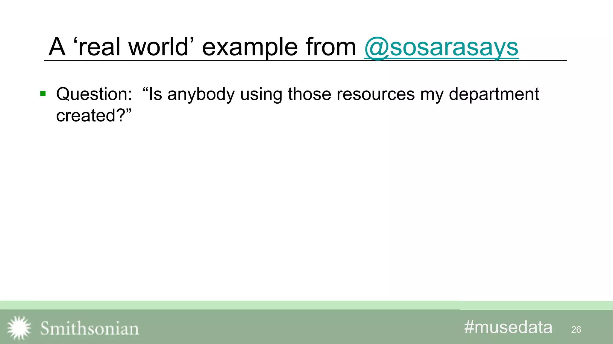 #musedata#musedata
A ‘real world’ example from @sosarasays
 Question: “Is anybody using those resources my department
created?”
26
 