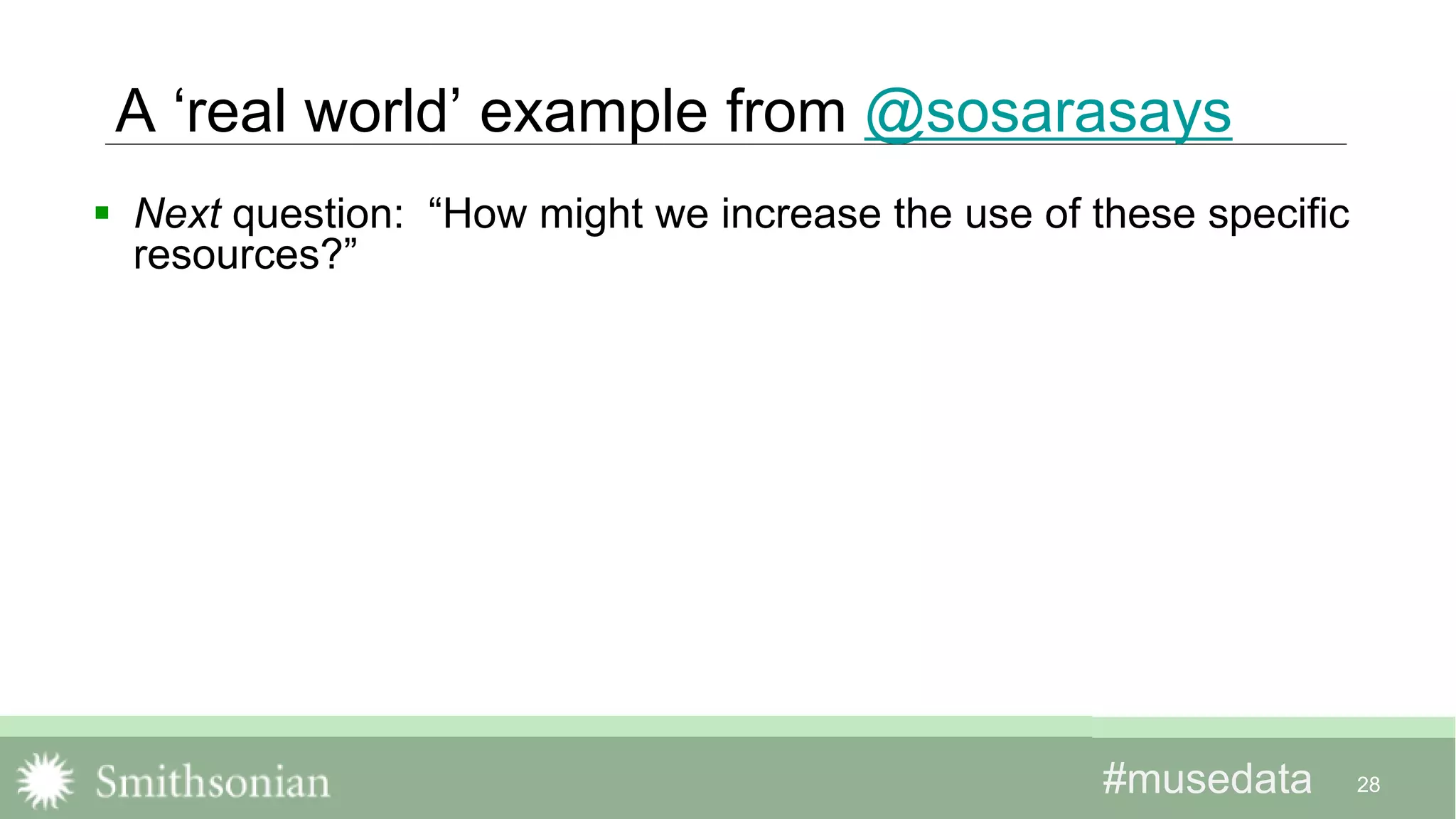 #musedata#musedata
A ‘real world’ example from @sosarasays
 Next question: “How might we increase the use of these specific
resources?”
28
 