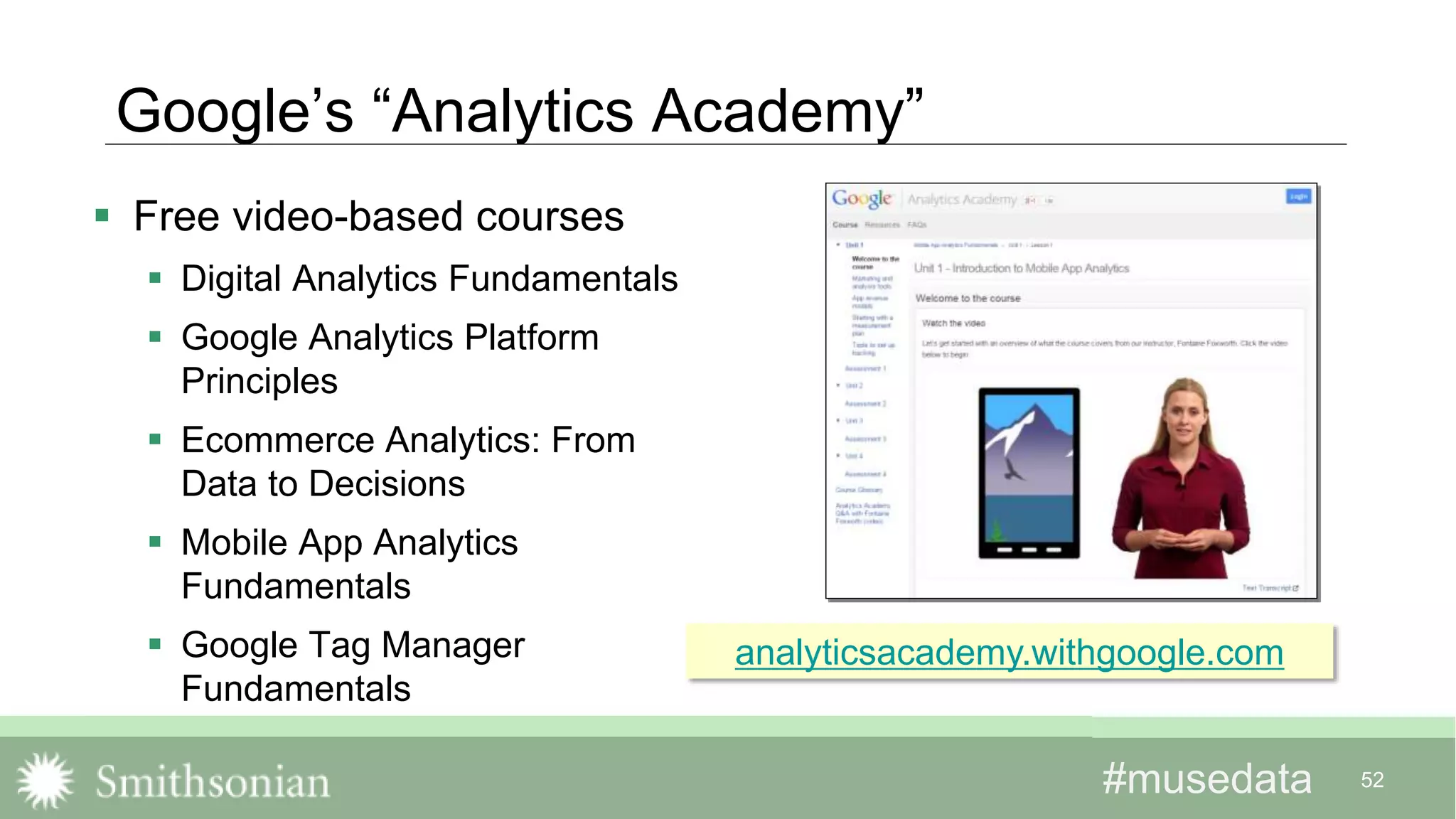 #musedata#musedata 52
Google’s “Analytics Academy”
 Free video-based courses
 Digital Analytics Fundamentals
 Google Analytics Platform
Principles
 Ecommerce Analytics: From
Data to Decisions
 Mobile App Analytics
Fundamentals
 Google Tag Manager
Fundamentals
analyticsacademy.withgoogle.com
 