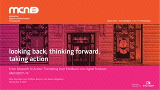 From Research to Action: Translating User Feedback into Digital Products
#MCN2017-T4
Desi Gonzalez, Jenn Phillips-Bacher, and Susan Wigodner
November 9, 2017
 