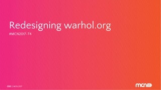 Redesigning warhol.org
#MCN2017-T4
MCN 2017050
 