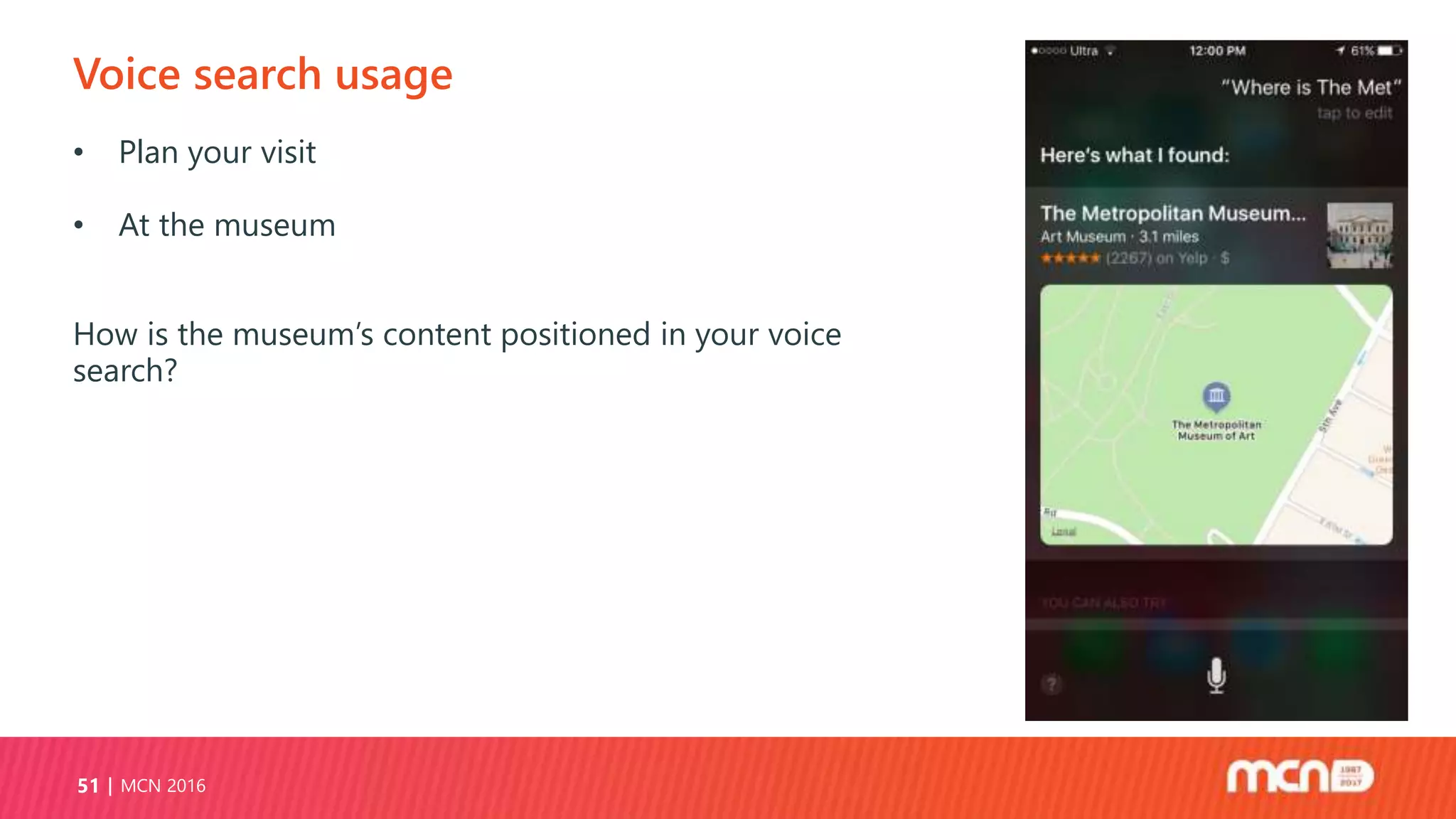 Voice search usage
MCN 201651
• Plan your visit
• At the museum
How is the museum’s content positioned in your voice
search?
 