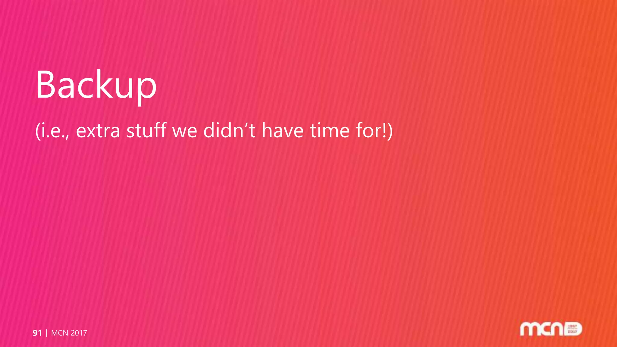 Backup
(i.e., extra stuff we didn’t have time for!)
MCN 201791
 