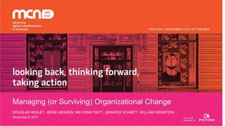 Managing (or Surviving) Organizational Change
DOUGLAS HEGLEY, JESSE HEINZEN, NIK HONEYSETT, JENNIFER SCHMITT, WILLIAM WEINSTEIN
November 9, 2017
 