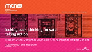 Museum Digital Content as Journalism? An Approach to Original Content
Susan Poulton and Brad Dunn
November 8, 2017
 