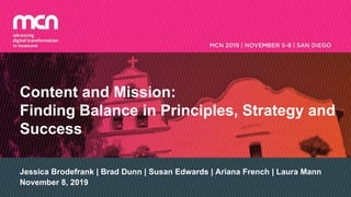 Content and Mission:
Finding Balance in Principles, Strategy and
Success
Jessica Brodefrank | Brad Dunn | Susan Edwards | Ariana French | Laura Mann
November 8, 2019
 