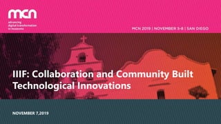 IIIF: Collaboration and Community Built
Technological Innovations
NOVEMBER 7,2019
 