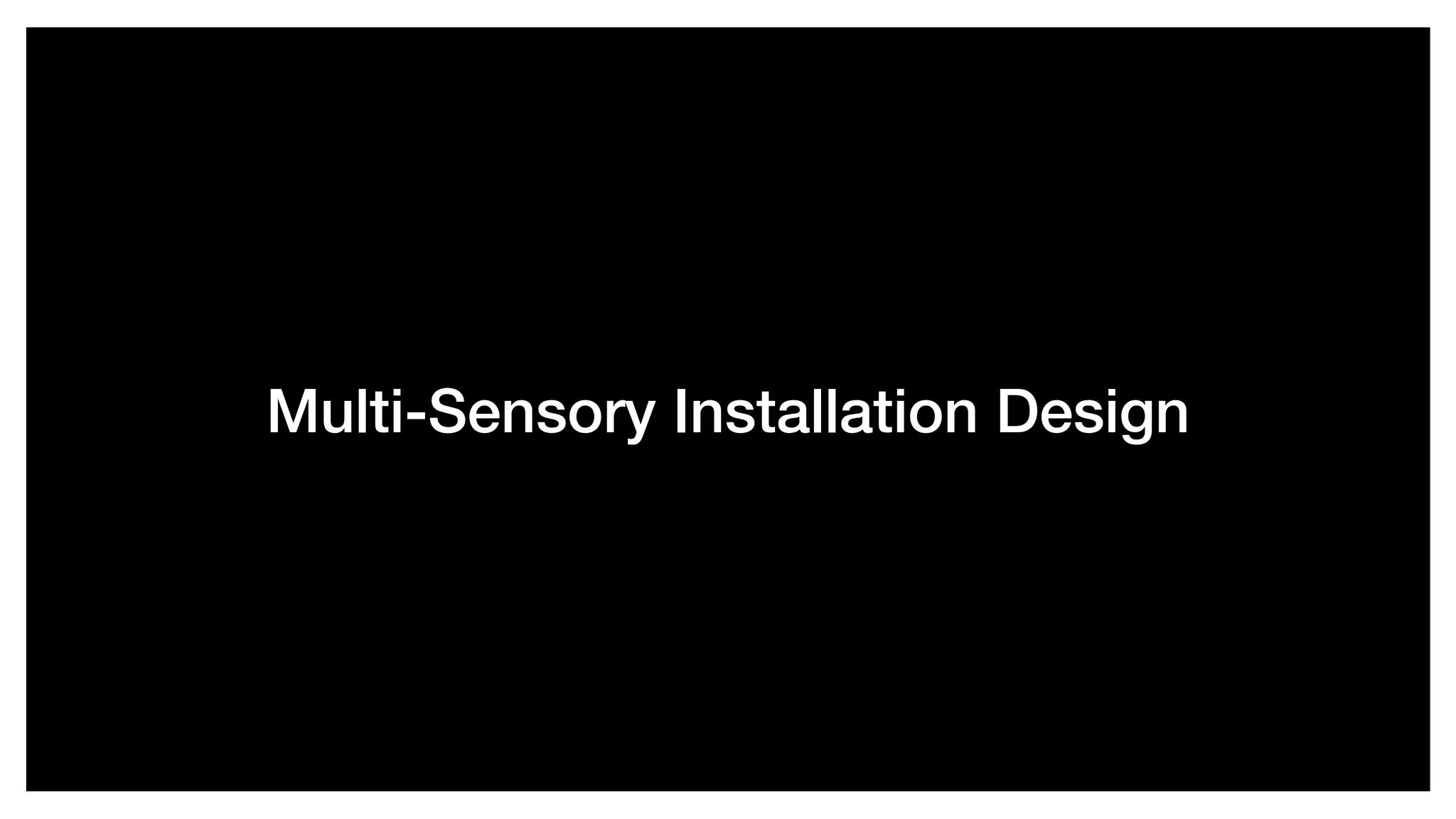 Multi-Sensory Installation Design
 