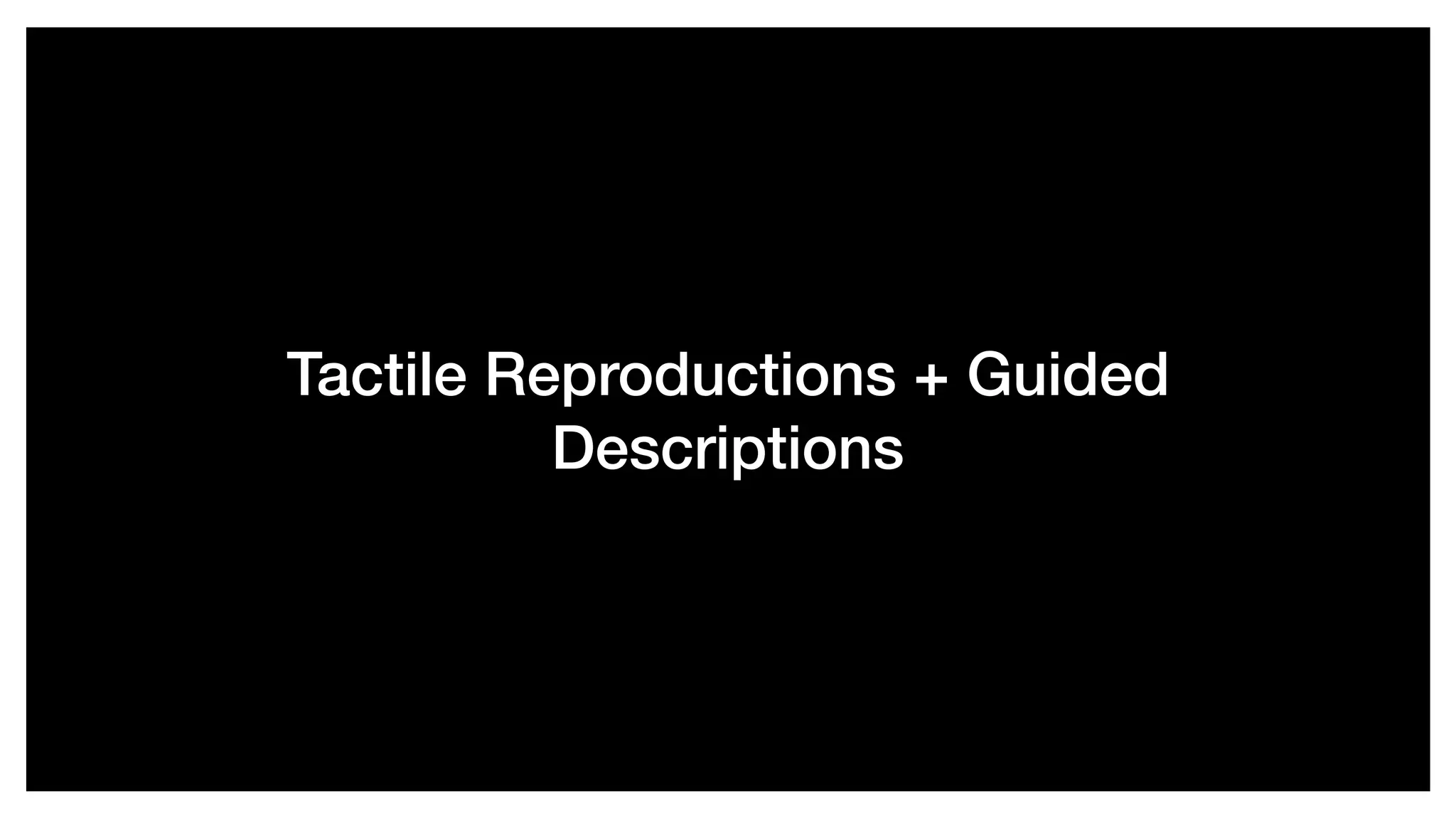 Tactile Reproductions + Guided
Descriptions
 