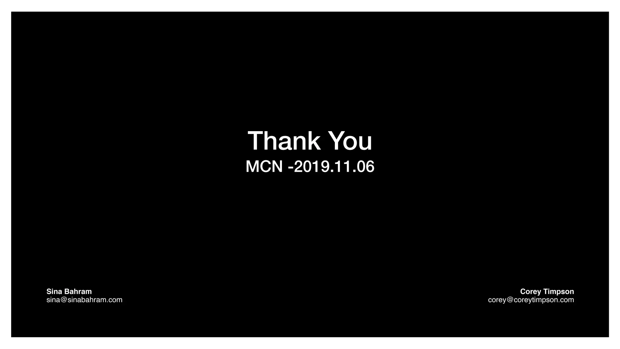 Thank You
MCN -2019.11.06
Sina Bahram  
sina@sinabahram.com
Corey Timpson 
corey@coreytimpson.com
 