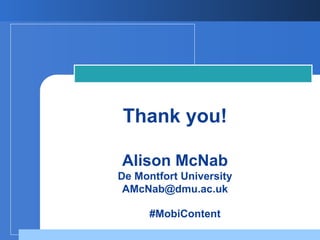 Thank you!

Alison McNab
De Montfort University
 AMcNab@dmu.ac.uk

      #MobiContent
 