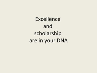 Excellence  and  scholarship  are in your DNA 