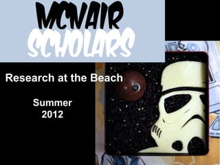 McNair
    Scholars
Research at the Beach

    Summer
     2012
 