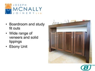Boardroom and study fit outs Wide range of veneers and solid lippings Ebony Unit 