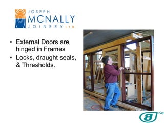 External Doors are hinged in Frames  Locks, draught seals, & Thresholds. 