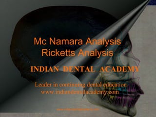 Mc Namara Analysis
Ricketts Analysis
INDIAN DENTAL ACADEMY
Leader in continuing dental education
www.indiandentalacademy.com
www.indiandentalacademy.com

 
