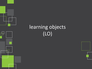 learning objects
      (LO)
 