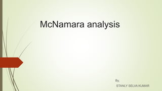 McNamara analysis
By,
STANLY SELVA KUMAR
 