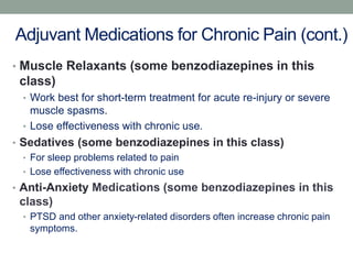 Adjuvant Medications for Chronic Pain (cont.)
• Muscle Relaxants (some benzodiazepines in this
class)
• Work best for shor...