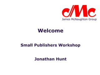 Welcome Small Publishers Workshop Jonathan Hunt 