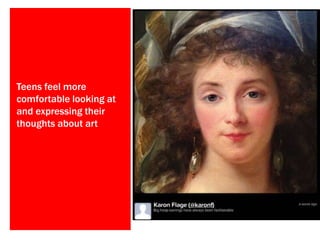 Teens feel more
comfortable looking at
and expressing their
thoughts about art
 