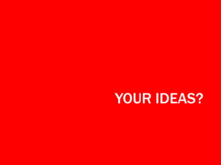 YOUR IDEAS?
 