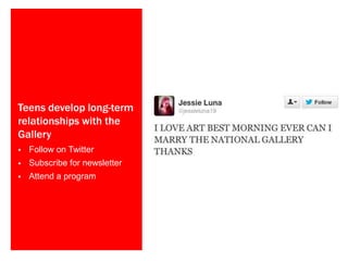 Teens develop long-term
relationships with the
Gallery


Follow on Twitter



Subscribe for newsletter



Attend a program

 