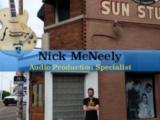 Nick McNeely
Audio Production Specialist
Photography by Nick McNeely
 