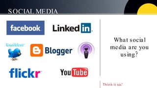 SOCIAL MEDIA What social media are you using? 
