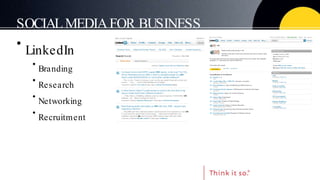 SOCIAL MEDIA FOR BUSINESS <ul><li>LinkedIn </li></ul><ul><ul><li>Branding </li></ul></ul><ul><ul><li>Research </li></ul></...