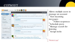 COTWEET <ul><li>Allows multiple users to manage an account </li></ul><ul><li>View incoming messages </li></ul><ul><ul><li>...