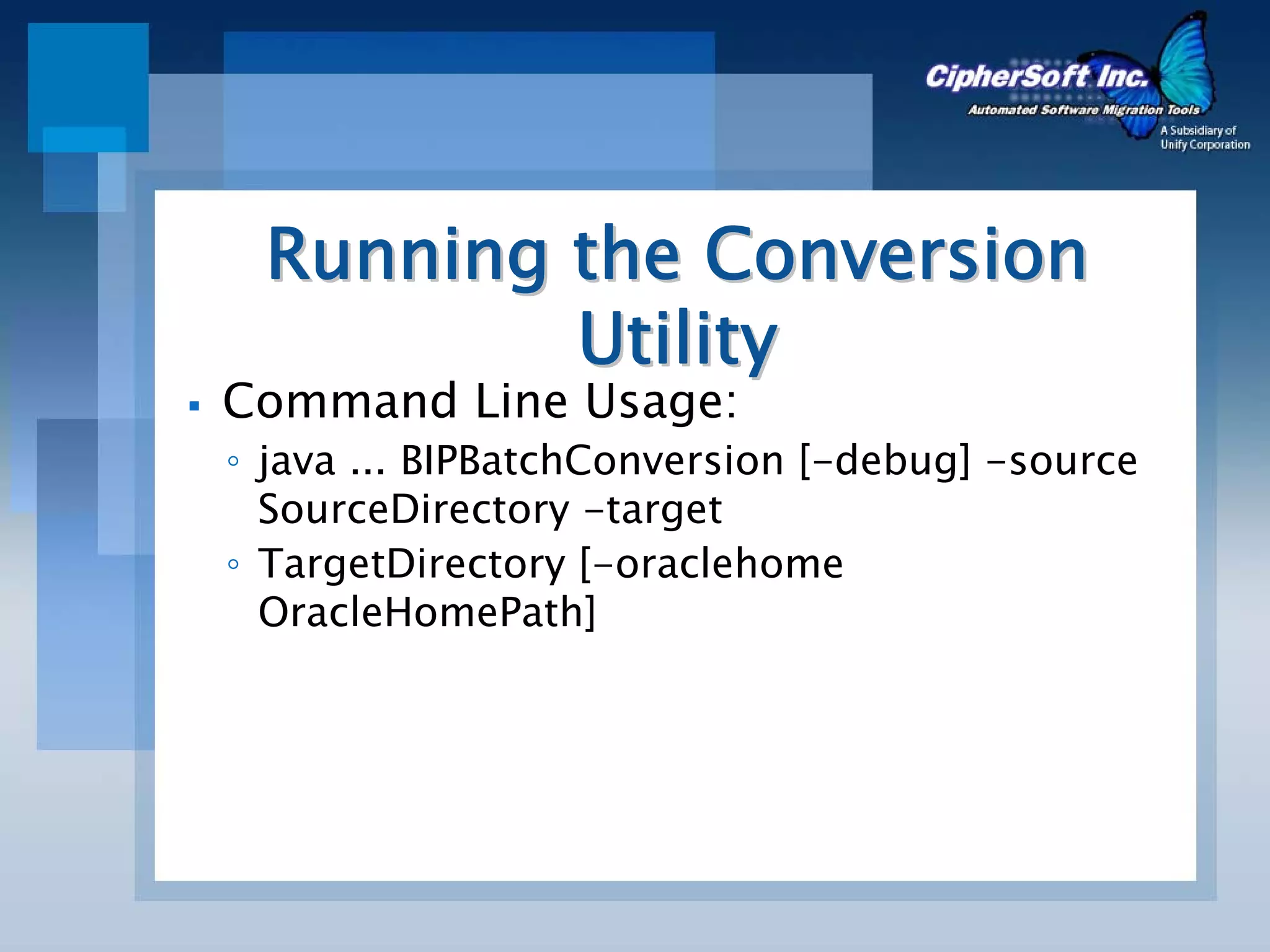 Running the Conversion
         Utility
Command Line Usage:
◦ java ... BIPBatchConversion [-debug] -source
  SourceDirectory -target
◦ TargetDirectory [-oraclehome
  OracleHomePath]
 
