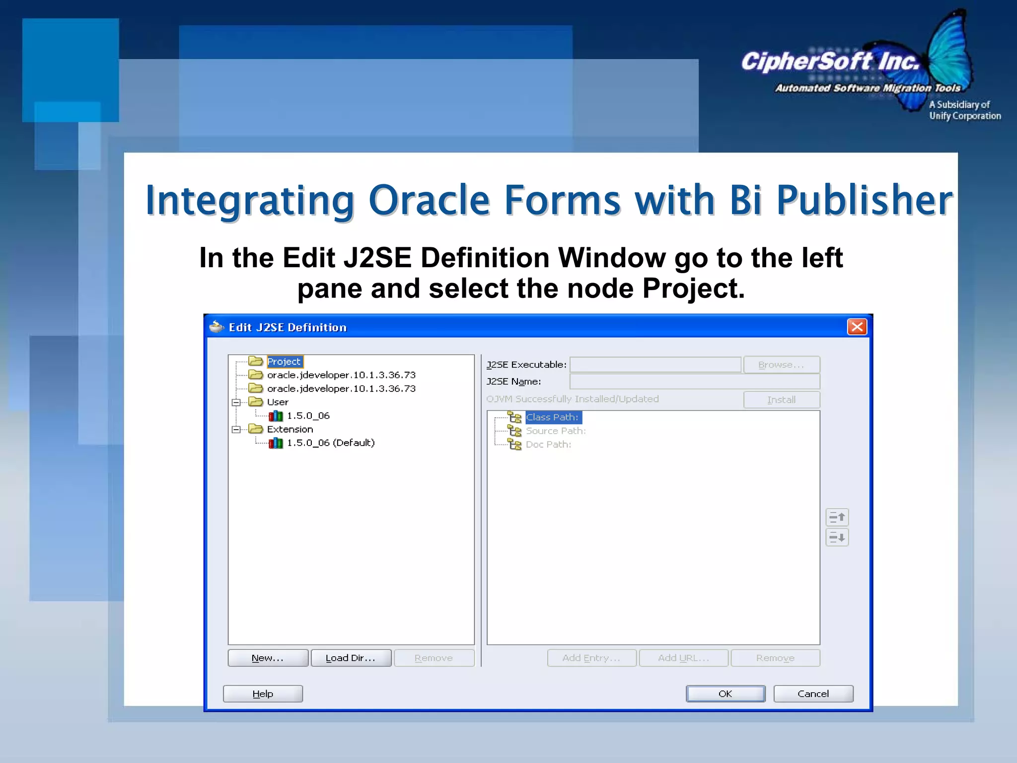 Integrating Oracle Forms with Bi Publisher
  In the Edit J2SE Definition Window go to the left
          pane and select the node Project.
 