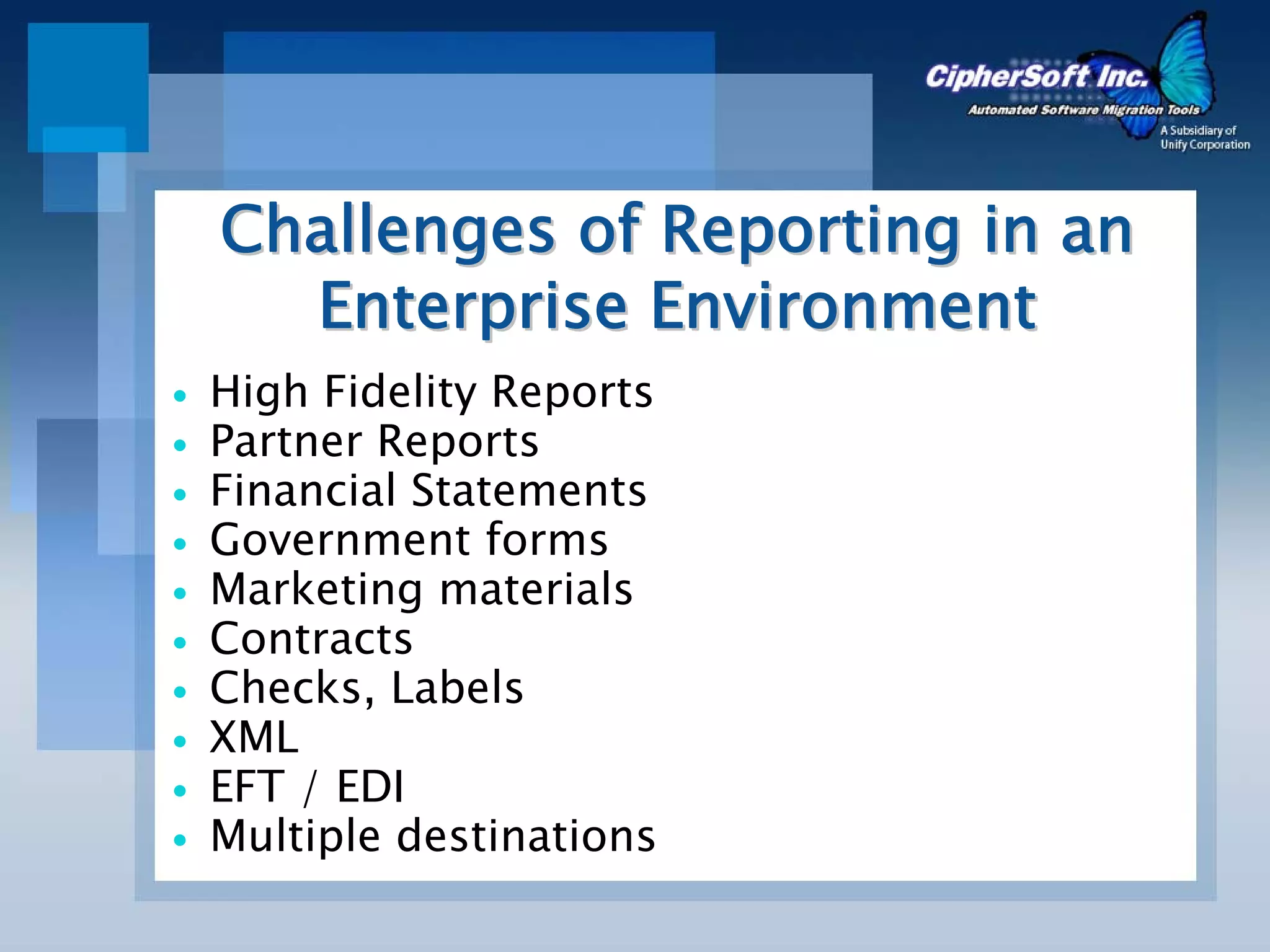 Challenges of Reporting in an
  Enterprise Environment
High Fidelity Reports
Partner Reports
Financial Statements
Government forms
Marketing materials
Contracts
Checks, Labels
XML
EFT / EDI
Multiple destinations
 
