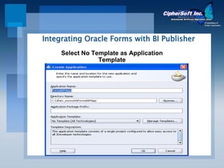 Integrating Oracle Forms with BI Publisher
     Select No Template as Application
                 Template
 