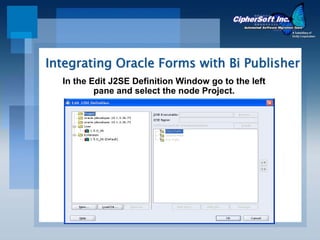 Integrating Oracle Forms with Bi Publisher
  In the Edit J2SE Definition Window go to the left
          pane and select the node Project.
 