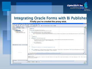 Integrating Oracle Forms with Bi Publisher
         Finally you’ve created the proxy stub.
 