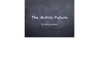 The Mobile Future
!

by Marty McNeill

 