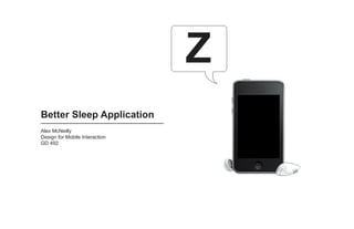 Z
Better Sleep Application
Alex McNeilly
Design for Mobile Interaction
GD 492
 