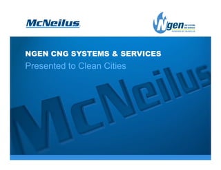NGEN CNG SYSTEMS & SERVICES
Presented to Clean Cities
 