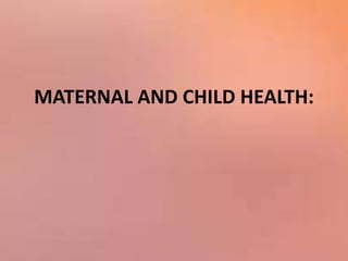 MATERNAL AND CHILD HEALTH:
 